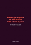 Budování vztahů se zákazníky. CRM v teorii a praxi